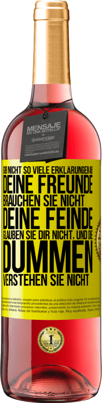 «Gib nicht so viele Erklärungen ab. Deine Freunde brauchen sie nicht, deine Feinde glauben sie dir nicht, und die Dummen verstehe» ROSÉ Ausgabe