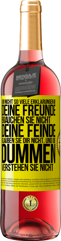 29,95 € | Roséwein ROSÉ Ausgabe Gib nicht so viele Erklärungen ab. Deine Freunde brauchen sie nicht, deine Feinde glauben sie dir nicht, und die Dummen verstehe Gelbes Etikett. Anpassbares Etikett Junger Wein Ernte 2025 Tempranillo