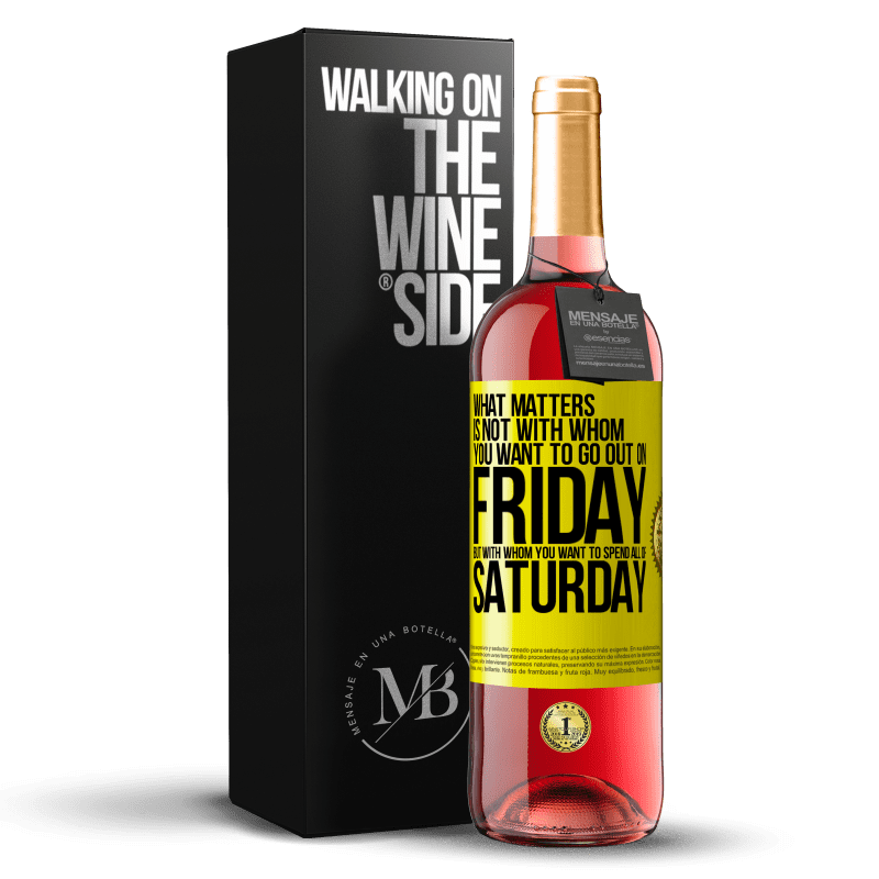 29,95 € Free Shipping | Rosé Wine ROSÉ Edition What matters is not with whom you want to go out on Friday, but with whom you want to spend all of Saturday Yellow Label. Customizable label Young wine Harvest 2022 Tempranillo