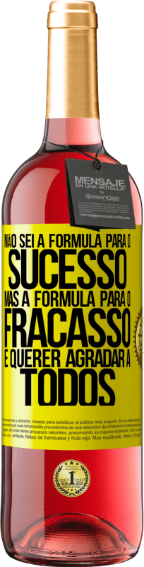 «Não sei a fórmula para o sucesso, mas a fórmula para o fracasso é querer agradar a todos» Edição ROSÉ