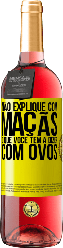 «Não explique com maçãs o que você tem a dizer com ovos» Edição ROSÉ