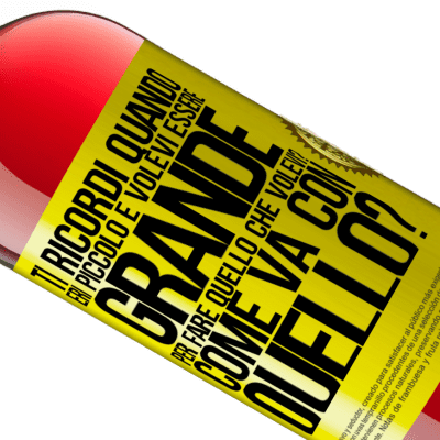 Espressioni Uniche e Personali. «ti ricordi quando eri piccolo e volevi essere grande per fare quello che volevi? Come va con quello?» Edizione ROSÉ