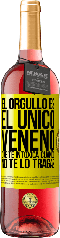 «El orgullo es el único veneno que te intoxica cuando no te lo tragas» Edición ROSÉ