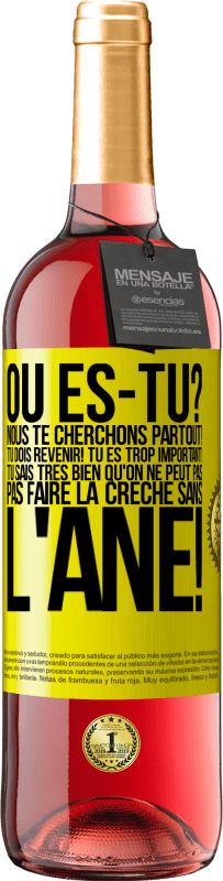 29,95 € | Vin rosé Édition ROSÉ Où es-tu? Nous te cherchons partout! Tu dois revenir! Tu es trop important! Tu sais très bien qu'on ne peut pas pas faire la crè Étiquette Jaune. Étiquette personnalisable Vin jeune Récolte 2024 Tempranillo