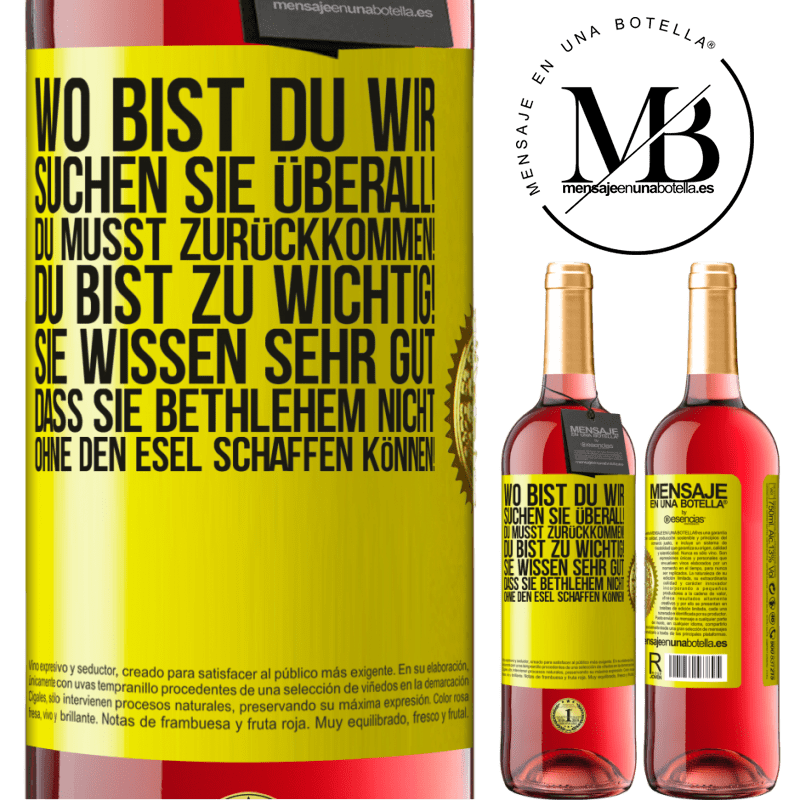 29,95 € Kostenloser Versand | Roséwein ROSÉ Ausgabe Wo bist du? Wir suchen dich überall! Du musst zurückkommen! Du bist zu wichtig! Du weißt sehr gut, dass man ohne Esel keine Weih Gelbes Etikett. Anpassbares Etikett Junger Wein Ernte 2023 Tempranillo