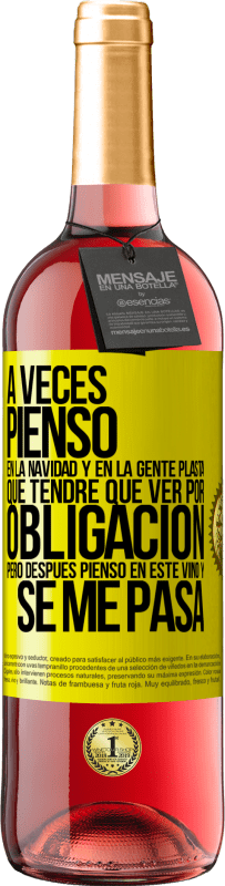 29,95 € Envío gratis | Vino Rosado Edición ROSÉ A veces pienso en la navidad y en la gente plasta que tendré que ver por obligación. Pero después pienso en este vino y se Etiqueta Amarilla. Etiqueta personalizable Vino joven Cosecha 2025 Tempranillo