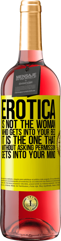 29,95 € | Rosé Wine ROSÉ Edition Erotica is not the woman who gets into your bed. It is the one that without asking permission, gets into your mind Yellow Label. Customizable label Young wine Harvest 2023 Tempranillo