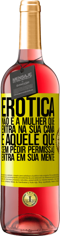 «Erotica não é a mulher que entra na sua cama. É aquele que, sem pedir permissão, entra em sua mente» Edição ROSÉ