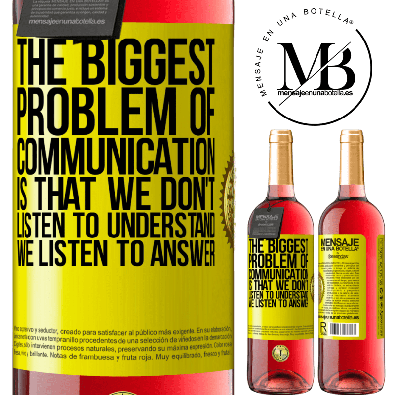 29,95 € Free Shipping | Rosé Wine ROSÉ Edition The biggest problem of communication is that we don't listen to understand, we listen to answer Yellow Label. Customizable label Young wine Harvest 2021 Tempranillo