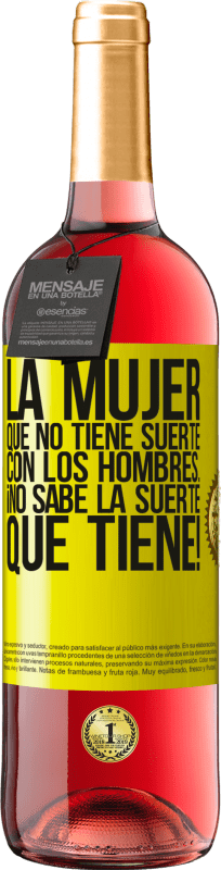 «La mujer que no tiene suerte con los hombres... ¡no sabe la suerte que tiene!» Edición ROSÉ