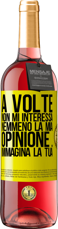 «A volte non mi interessa nemmeno la mia opinione ... Immagina la tua» Edizione ROSÉ