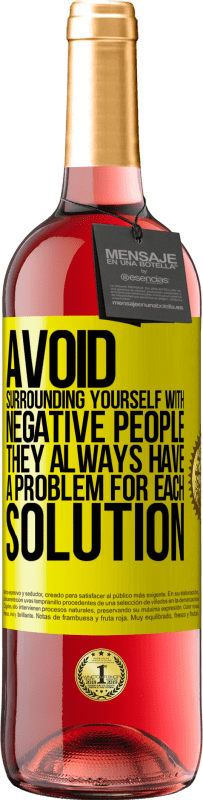 29,95 € | Rosé Wine ROSÉ Edition Avoid surrounding yourself with negative people. They always have a problem for each solution Yellow Label. Customizable label Young wine Harvest 2024 Tempranillo