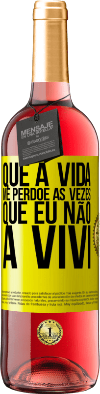 «Que a vida me perdoe as vezes que eu não a vivi» Edição ROSÉ