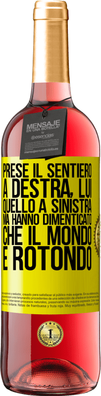 «Prese il sentiero a destra, lui, quello a sinistra. Ma hanno dimenticato che il mondo è rotondo» Edizione ROSÉ