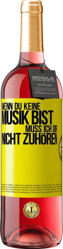 29,95 € | Roséwein ROSÉ Ausgabe Wenn du keine Musik bist, muss ich dir nicht zuhören Gelbes Etikett. Anpassbares Etikett Junger Wein Ernte 2025 Tempranillo