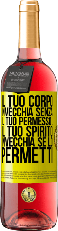 «Il tuo corpo invecchia senza il tuo permesso ... Il tuo spirito invecchia se lo permetti» Edizione ROSÉ