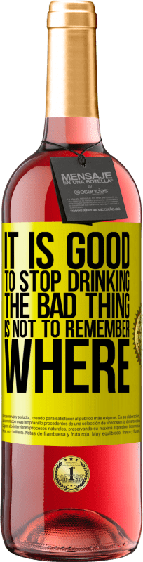 29,95 € Free Shipping | Rosé Wine ROSÉ Edition It is good to stop drinking, the bad thing is not to remember where Yellow Label. Customizable label Young wine Harvest 2022 Tempranillo