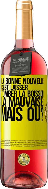 «La bonne nouvelle c'est laisser tomber la boisson. La mauvaise; mais où?» Édition ROSÉ