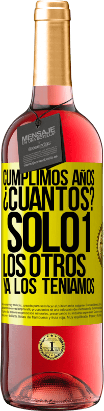 «Cumplimos años. ¿Cuantos? sólo 1. Los otros ya los teníamos» Edición ROSÉ