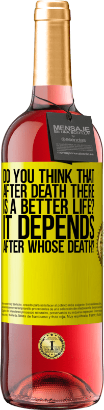 «do you think that after death there is a better life? It depends, after whose death?» ROSÉ Edition
