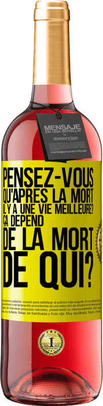 29,95 € Envoi gratuit | Vin rosé Édition ROSÉ Pensez-vous qu'après la mort il y a une vie meilleure? Ça dépend. De la mort de qui? Étiquette Jaune. Étiquette personnalisable Vin jeune Récolte 2025 Tempranillo