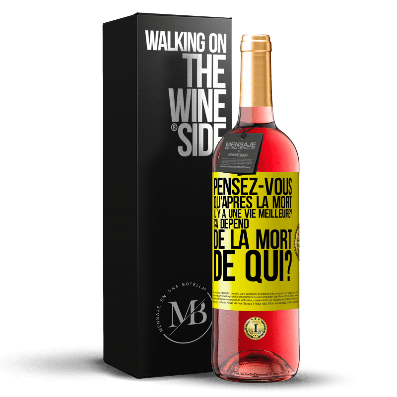 29,95 € Envoi gratuit | Vin rosé Édition ROSÉ Pensez-vous qu'après la mort il y a une vie meilleure? Ça dépend. De la mort de qui? Étiquette Jaune. Étiquette personnalisable Vin jeune Récolte 2024 Tempranillo