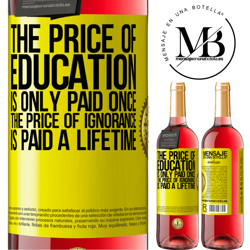29,95 € Free Shipping | Rosé Wine ROSÉ Edition The price of education is only paid once. The price of ignorance is paid a lifetime Yellow Label. Customizable label Young wine Harvest 2021 Tempranillo