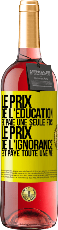 Envoi gratuit | Vin rosé Édition ROSÉ Le prix de l'éducation se paie une seule fois. Le prix de l'ignorance est payé toute une vie Étiquette Jaune. Étiquette personnalisable Vin jeune Récolte 2023 Tempranillo