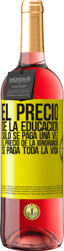 29,95 € | Vino Rosado Edición ROSÉ El precio de la educación sólo se paga una vez. El precio de la ignorancia se paga toda la vida Etiqueta Amarilla. Etiqueta personalizable Vino joven Cosecha 2025 Tempranillo
