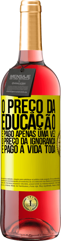 29,95 € | Vinho rosé Edição ROSÉ O preço da educação é pago apenas uma vez. O preço da ignorância é pago a vida toda Etiqueta Amarela. Etiqueta personalizável Vinho jovem Colheita 2024 Tempranillo