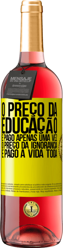 29,95 € | Vinho rosé Edição ROSÉ O preço da educação é pago apenas uma vez. O preço da ignorância é pago a vida toda Etiqueta Amarela. Etiqueta personalizável Vinho jovem Colheita 2025 Tempranillo