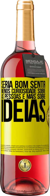 «Seria bom sentir menos curiosidade sobre as pessoas e mais sobre idéias» Edição ROSÉ