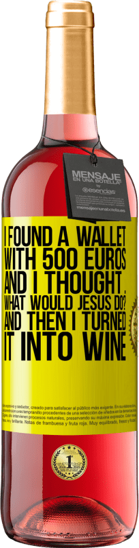 29,95 € 免费送货 | 桃红葡萄酒 ROSÉ版 我找到了一个500欧元的钱包。我想...耶稣会怎么做？然后我把它变成了酒 黄色标签. 可自定义的标签 青年酒 收成 2023 Tempranillo