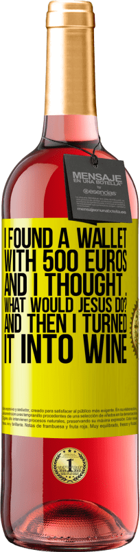 29,95 € | Rosé Wine ROSÉ Edition I found a wallet with 500 euros. And I thought ... What would Jesus do? And then I turned it into wine Yellow Label. Customizable label Young wine Harvest 2024 Tempranillo