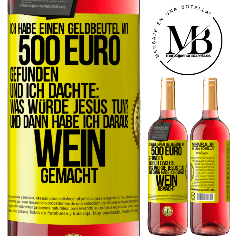 29,95 € Kostenloser Versand | Roséwein ROSÉ Ausgabe Ich habe einen Geldbeutel mit 500 Euro gefunden. Und ich dachte: Was würde Jesus tun? Und dann habe ich daraus Wein gemacht Gelbes Etikett. Anpassbares Etikett Junger Wein Ernte 2023 Tempranillo