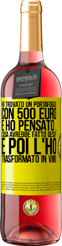 29,95 € | Vino rosato Edizione ROSÉ Ho trovato un portafoglio con 500 euro. E ho pensato ... Cosa avrebbe fatto Gesù? E poi l'ho trasformato in vino Etichetta Gialla. Etichetta personalizzabile Vino giovane Raccogliere 2024 Tempranillo