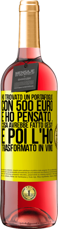 29,95 € Spedizione Gratuita | Vino rosato Edizione ROSÉ Ho trovato un portafoglio con 500 euro. E ho pensato ... Cosa avrebbe fatto Gesù? E poi l'ho trasformato in vino Etichetta Gialla. Etichetta personalizzabile Vino giovane Raccogliere 2025 Tempranillo