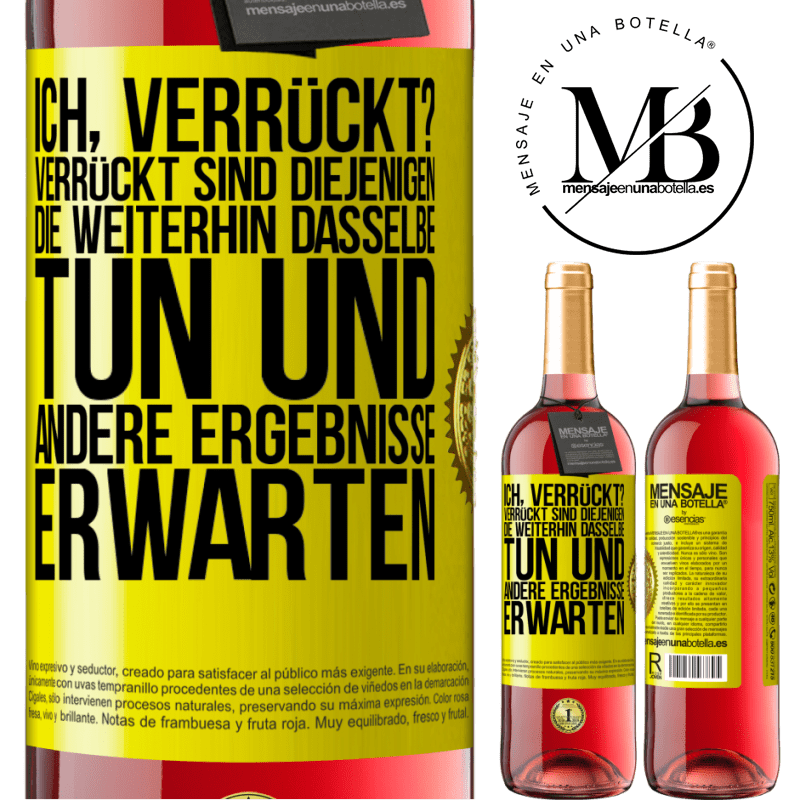 29,95 € Kostenloser Versand | Roséwein ROSÉ Ausgabe Ich, verrückt? Verrückt sind diejenigen, die weiterhin dasselbe tun und andere Ergebnisse erwarten Gelbes Etikett. Anpassbares Etikett Junger Wein Ernte 2024 Tempranillo