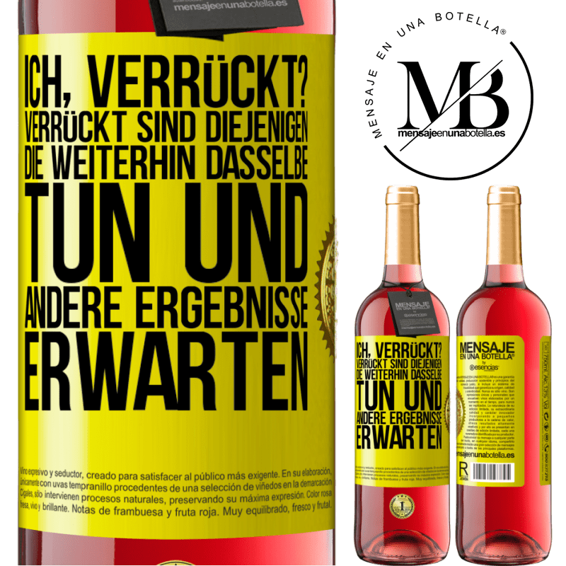 29,95 € Kostenloser Versand | Roséwein ROSÉ Ausgabe Ich, verrückt? Verrückt sind diejenigen, die weiterhin dasselbe tun und andere Ergebnisse erwarten Gelbes Etikett. Anpassbares Etikett Junger Wein Ernte 2025 Tempranillo
