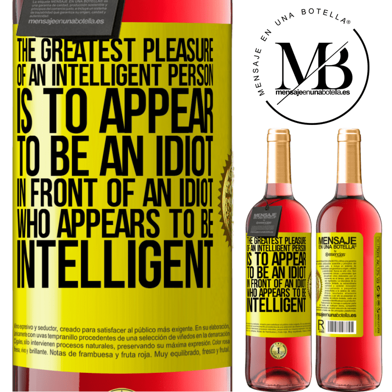 29,95 € Free Shipping | Rosé Wine ROSÉ Edition The greatest pleasure of an intelligent person is to appear to be an idiot in front of an idiot who appears to be intelligent Yellow Label. Customizable label Young wine Harvest 2021 Tempranillo
