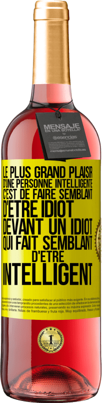 29,95 € | Vin rosé Édition ROSÉ Le plus grand plaisir d'une personne intelligente c'est de faire semblant d'être idiot devant un idiot qui fait semblant d'être Étiquette Jaune. Étiquette personnalisable Vin jeune Récolte 2024 Tempranillo