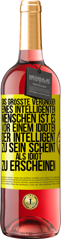 «Das größte Vergnügen eines intelligenten Menschen ist es, vor einem Idioten, der intelligent zu sein scheint, als Idiot zu ersch» ROSÉ Ausgabe