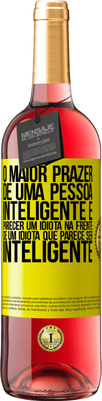 «O maior prazer de uma pessoa inteligente é parecer um idiota na frente de um idiota que parece ser inteligente» Edição ROSÉ