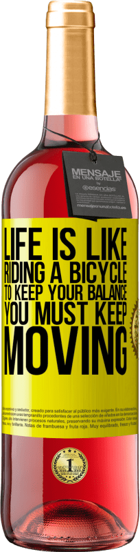 «Life is like riding a bicycle. To keep your balance you must keep moving» ROSÉ Edition