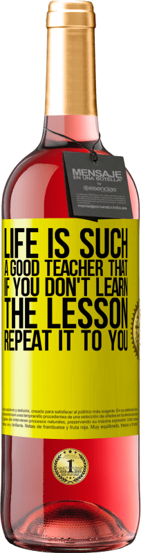 «Life is such a good teacher that if you don't learn the lesson, repeat it to you» ROSÉ Edition