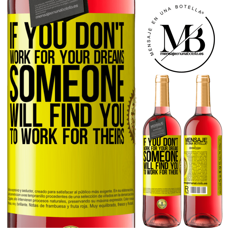 24,95 € Free Shipping | Rosé Wine ROSÉ Edition If you don't work for your dreams, someone will find you to work for theirs Yellow Label. Customizable label Young wine Harvest 2021 Tempranillo