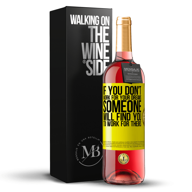29,95 € Free Shipping | Rosé Wine ROSÉ Edition If you don't work for your dreams, someone will find you to work for theirs Yellow Label. Customizable label Young wine Harvest 2023 Tempranillo