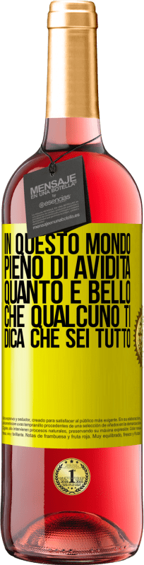 «In questo mondo pieno di avidità, quanto è bello che qualcuno ti dica che sei tutto» Edizione ROSÉ