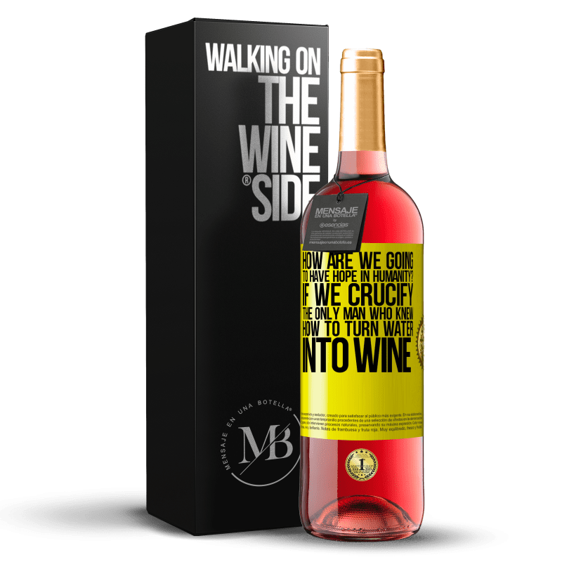 29,95 € Free Shipping | Rosé Wine ROSÉ Edition how are we going to have hope in humanity? If we crucify the only man who knew how to turn water into wine Yellow Label. Customizable label Young wine Harvest 2023 Tempranillo