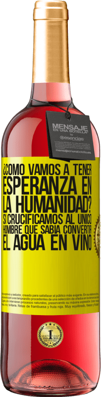 29,95 € Envío gratis | Vino Rosado Edición ROSÉ ¿Cómo vamos a tener esperanza en la humanidad? Si crucificamos al único hombre que sabía convertir el agua en vino Etiqueta Amarilla. Etiqueta personalizable Vino joven Cosecha 2023 Tempranillo